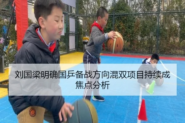 刘国梁明确国乒备战方向混双项目持续成焦点分析